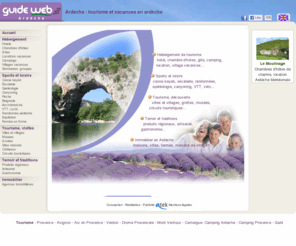 guideweb-ardeche.com: Ardeche : tourisme et vacances en ardèche
Pour réussir ses vacances en Ardèche découvrez le Guide Web du tourisme en Ardeche. Hébergements (hotels, gites, campings, chambres d'hotes), prestataires en location de canoe, escalade, canyoning, et visite des grottes, musées et villages.