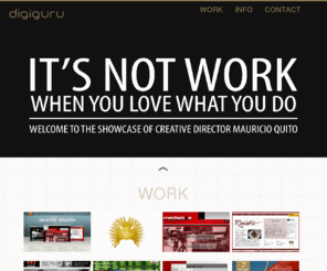 mauricioquito.com: Mauricio Quito
Digiguru is the showcase of Mauricio Quito - Creative Director and Lead Designer at Inti Design, Frederick, MD, USA.