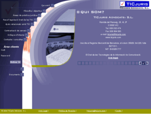 ticjuris.com: .:: TICjuris Advocats, S.L. ::.
Societat d'advocats creada expressament per atendre les necessitats
de les empreses i particulars en el camp de les noves tecnologies de la
Informació i comunicació (TIC). 