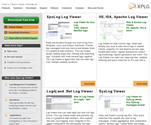 log-viewer.com: Log Viewer, Log View, Log Reader, Log Analysis, Logs Viewer
Free Download of Log Viewer for any log. Helps to automate, collect logs, display logs, forward logs, archive, monitor, analyze, and correlate log messages from applications, J2EE, network, routers, switches, or unix machine. 
Works with Checkpoint, WebLogic, WebSphere, Cisco, 3Com, SonicWall, PIX, NetGear, LinkSys, Nortel, Bluecoat, Snort, Snare and any syslog or log type. 
XpoLog Manager can monitor logs, generate reports on logs, and transform logged data. XpoLog Search Engine is a search engine for logs, search large files, distributed servers. 
XpoLog Dashboard helps to detect anomalies in logs and quickly isolate problems. XpoLog TxExpo correlates log events, business transactions tracking and monitoring. 
Collect lo events from multiple locations.