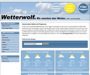 wetterwolf.de: Wetter für Deutschland und die eigene Homepage
Finden Sie auf wetterwolf aktuelle Wetterberichte und Vorhersagen für bis zu 6 Tage für ganz Deutschland. Angebot auch als Homepage Wetter für die eigene Seite verfügbar.