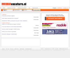 mediavacature.nl: Vacatures media - Dé vacaturesite voor de media: Mediavacature.nl mediavacatures
De grootste vacaturesite voor functies in de (Nieuwe) Media, Marketing/Communicatie, Reclame, Uitgeverij, Grafische en Interactieve sector.