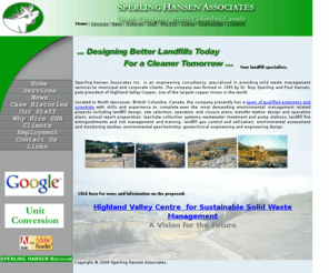 sperlinghansen.com: Sperling Hansen Associates - Landfill Design Specialist
Sperling Hansen is a highly specialized environmental engineering firm that provides services in solid waste management, hydrogeology, geochemistry, land reclamation and other environmental aspects