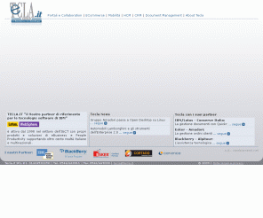 tecla.it: TECLA.IT il Vostro partner di riferimento per le tecnologie software di IBM
Il Gruppo Tecla.it propone soluzioni applicative nelle aree di eBusiness completamente integrate in una logica di prodotto Web@Portal: il Portale Internet  Intraziendale ed Extraziandale, Le soluzioni applicative di Tecla.it supportano le aziende che operano principalmente nei settori: Consumer Product, Manufacturing Retail Services Banking Local Government