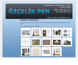 adanapen.com: Adana Pen, Adanada Pen
Özçelik Pen PVC Kapı ve Pencere sistemleri, Sineklik, Asma Tavan, Duşakabin, Çelik Kapı, Menfez, Kompozit Dış Cephe Kaplama, Taşyünü Asma Tavan, Alçıpan İşleri Yapılır. 