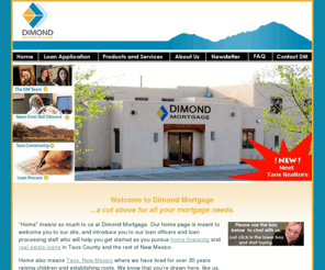 dimondmortgage.com: Taos Home Loans and Mortgages
Taos Loans, home loans, mortgages and refinacing