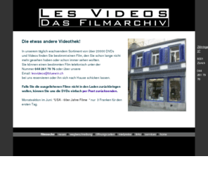 les-videos.ch: LES VIDEOS - Videothek und Filmarchiv im Zentrum von Zürich - Verleih, Vermietung von DVD und Videos, rent, louer, english movies, films français, películas españolas, italiano
Die Videothek im Zentrum von Zürich mit über 19000 DVDs und Videos. DVD, Verleih, Film, Vermietung, Verkauf, mieten, rent, louer, english movies, films français, películas españolas