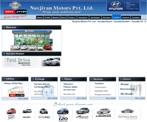 navjivanhyundai.com: Navjivan Motors Pvt. Ltd.
            
 
• Hyundai Santro  
 
• Hyundai SantaFe  
 
• Hyundai i10  
 
• Hyundai i20  
 
• Hyundai Accent  
 
• Hyundai Verna  
 
• Hyundai Sonata  

Navjivan Motors Surat is dealer of Hyundai Motors, Santro Xing, i10, Getz Prime, Accent, Verna, Sonata Transform, i20, Tucson. We have two showroom in Surat one at Udhna and  other is at Varachha, Surat