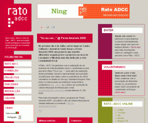 rato-adcc.pt: Rato - ADCC
Bem-vindos. Este é o sítio da
Rato - ADCC, uma associação juvenil portuguesa vocacionada para a promoção de Sociedade de Informação.