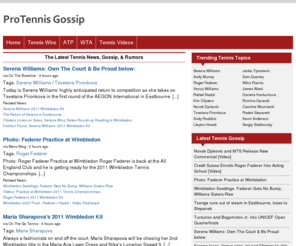 protennisgossip.com: Tennis Gossip | Tennis News | ProTennisGossip.com
ProTennisGossip.com compiles the latest in real-time Tennis news, gossip, rumors, blogs and stories from a variety of blogs and sources on the internet.