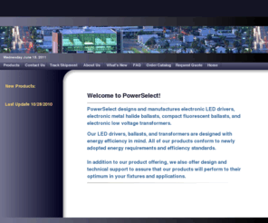 reliableballast.com: Electronic Ballasts and Transformers by PowerSelect Inc. (714) 901-3900 : 250 Watt Ballast : Ballast Electronic : HPF Ballast : HPS Ballast : Mercury Vapor : Mini Ballast : Led Power Supply : Powerselectinc.com
PowerSelect Inc. is the premier manufacturer of electronic ballasts and transformers for the lighting industry. Highest quality components and the most compact designs.
