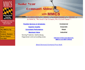 getmmcs.com: Mid - Maryland Cleaning Services Inc. Commercial / Corporate / Retail / Industrial
MMCS is central maryland's premier cleaning service.  We have the staff, equipment and know-how to handle all of your cleaning needs.