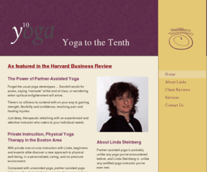 yogatothetenth.com: Yoga to the Tenth - Home
The Power of Partner-Assisted Yoga Forget the usual yoga stereotypes ... Sanskrit words for poses, saying "namaste" at the end of class, or wondering when spiritual enlightenment will arrive.There's no silliness to contend with