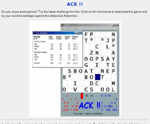 ackgame.com: Ack !!
Ack !! is a free word game in which you match your skill at making words against the computer player, the diabolical Ackerman.