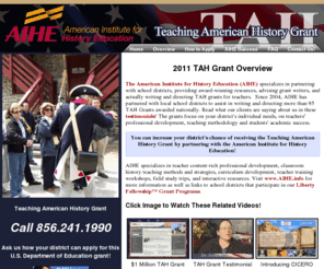 teachingamericanhistorygrant.info: Teaching American History Grant - Free Grant Writing Services
The 2010 TAH Grant announcement appeared in the Federal Register on January 21, 2010. Grant applications are due by 4:30PM, Eastern Time on March 22, 2010. The American Institute for History Education (AIHE) specializes in writing and directing of this grant and can write your $1 million dollar grant at no charge to your school or district. Call 856.241.1990 and find out how.