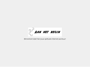 aanhetbegin.nl: Aanhetbegin.nl, jouw startpunt op het internet
Je internet avontuur begint hier.... aan het begin van het www