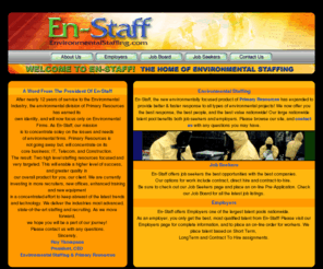environmentalstaffing.com: Welcome To En-Staff!
En-staff has America's Best environmental jobs! Employers or Employees, we find you work or workers! We fill jobs and find the best talent available! Apply on-line for work or workers at no cost.
