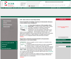 i-csr.org: ICSR - Italian Centre for Social Responsibility
La Fondazione per la Diffusione della Responsabilità Sociale delle Imprese, denominata anche Italian Centre for Social Responsibility (I-CSR), è un centro indipendente i cui fondatori promotori sono il Ministero del Lavoro e delle Politiche Sociali, l'INAIL, Unioncamere e l'Università Bocconi.