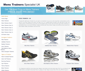 menstrainers.org: Mens Trainers UK Specialist - MASSIVE CHOICE - PRICE BEAT PROMISE!
Get the best prices on top brand name mens trainers, a great range from running trainers to football trainers to gym and tennis trainers, Nike Reebok, Asics, Adidas and many more. 