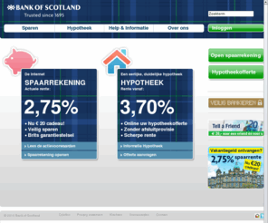 bankofschotland.net: Bank of Scotland - hypotheken en sparen - Altijd een scherpe rente en geen afsluitprovisie. Sparen tegen een aantrekkelijke rente
Bank of Scotland - hypotheken en sparen - Online hypotheek, scherpe rente en geen afsluitprovisie. Sparen tegen een aantrekkelijke rente.
