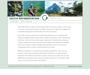 celticreforestation.com: Tree Planting, Silviculture Surveys, Brushing, Celtic Reforestation based
in Prince George, BC
Our company based in Prince George, British Columbia, Canada, is a full service silviculture and tree planting company with operations throughout the province.