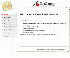 plastikkarten.de: ZeitControl cardsystems GmbH - Plastikkarten vom Feinsten - Identkarten, Magnetkarten, Chipkarten, Tranponderkarten, Hybridkarten, Combikarten, Card-Full-Service in laminierter Qualität, kleinen Stückzahlen, kürzester Lieferzeit, zu günstigen Preisen.
ZeitControl ist Hersteller von SmartCards, Chipkarten, Plastikkartensystemen