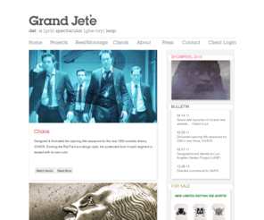 grand-jete.com: Grand Jeté
Founded in 2003, Grand Jeté is a creative production company specializing in motion design, animation, graphics and live-action production. Led by executive creative director Howard Nourmand, Grand Jeté continually produces cutting-edge aesthetics for commercial, music video, and film. Our portfolio includes projects for the world's top ad agencies, brands, recording artists, and filmmakers, earning us numerous awards and worldwide editorial exposure.  The companys name symbolizes its core ambition: the literal French translation of Grand Jeté is 