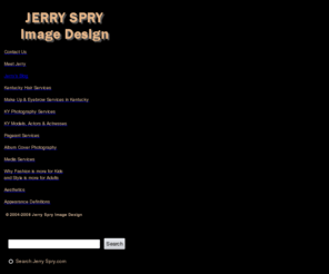 jerryspry.com: Glamorous Makeup! Glamorous Hair! Jerry Spry Image Consultant, Modeling 
and Photography
Kentucky image consultant, Jerry Spry Image Design, Professional Makeup Artist and Modeling Photographer in Lexington, Kentucky. Considering plastic surgery? Consider alternative plastic surgery with a hair and makeup makeover from Jerry Spry!