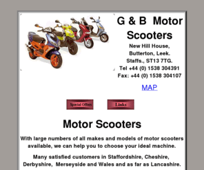 gandbscooters.co.uk: G & B Motor Scooters Leek Staffordshire Derbyshire, Staffordshire, Cheshire, Lancashire, Merseyside and Wales
G & B Motor Scooters Leek Staffordshire,Derbyshire, Staffordshire, Cheshire, Lancashire, Merseyside and Wales  most makes, Honda, Yamaha, Suzuki,Kawasaki, Peugeot, Kymco