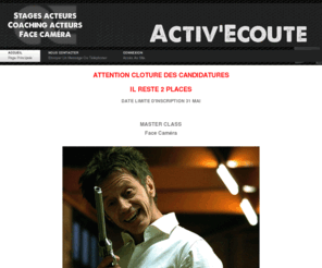 activecoute.com: Activ'Ecoute
Activ'Ecoute est une association loi 1901 qui organise des stages de coaching basés sur le jeu théatral. Elle organise une master class pour des acteurs, actrices, comédiens ou comédiennes professionels.