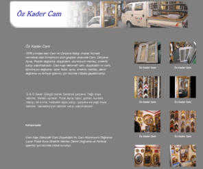 camciozkader.com: Camcı Özkader
Öz Kader Cam, Cam Kapı, Dekoratif cam, duşakabin ısı cam, alüminyum doğrama, lazer flotal ayna, sineklik, menfez, demir doğrama ve ferforje çeşitleri ile hizmet vermektedir. .