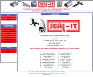 sealit.com: seal-it - home page
refrigeration gaskets, cold storage doors, dock seals, dock levelers, strip curtains, air purification, air doors, odor removal, traffic doors, refrigeration hardware, rolo-seal