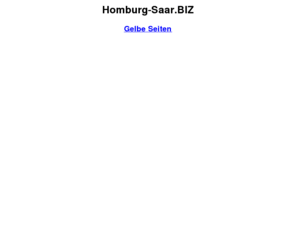 homburg-saar.biz: Homburg.BIZ :: Homburger Branchenbuch (Firmenverzeichnis): Firmen-Adressen, Telefonbuch-Verzeichnisse (Telefonbücher)
Homburger Informationen -- Infos für 66424 Homburg/Saar, Homburg (Kreis Saarpfalz), Homburg (Saarland) :: Das Internet-Portal zu Homburg an der Saar