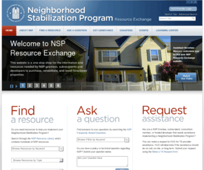 hudnsphelp.info: NSPHELP - Welcome To The Neighborhood Stabilization Program Resource Exchange
The Neighborhood Stabilization Program website is a one-stop shop for the information and resources needed by NSP grantees, subrecipients and developers to purchase, rehabilitate, and resell foreclosed properties