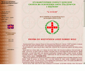 liver.pl: LIVER - Stowarzyszenie Pomocy Dzieciom Chorym na Schorzenia Dróg Żółciowych i 
   Wątroby
LIVER - Stowarzyszenie Pomocy Dzieciom Chorym na Schorzenia Dróg Żółciowych i Wątroby