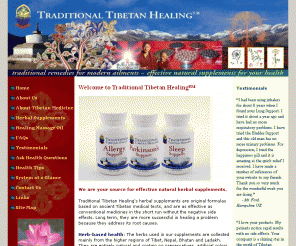 tibetanherbs.com: Welcome to Traditional Tibetan Healing
Offers safe well-balanced himalayan herbal formulas, no known side effects, excellent alternatives or supplements to conventional medications.