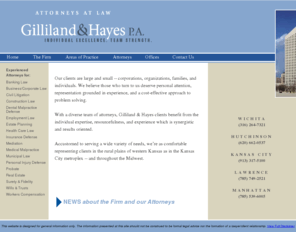 gh-wichita.com: Gilliland & Hayes
Gilliland & Hayes is a firm of 25 attorneys with offices across Kansas and Missouri. The seasoned lawyers of Gilliland & Hayes have a singular dedication to quality client service. Their commitment grows naturally from the firm's personal approach to the practice of law and service to the communities and states in which they practice.