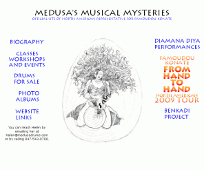 medusadrums.com: Medusa's Musical Mysteries
This is the Official website for Medusa's Musical Mysteries, a company that sells african style drums and training on them. It is also the Official Website for Diamana Diya, a drum performance troup in the Chicago area.