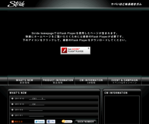 stride-gum.com: STRIDE
「ヤバいほど味長続きガム」のストライドのホームページ。製品情報、CM情報、賞金総額200万円！オマエの叫びで世界一長いロックをつくれ！！ストライド　猿ロッキングコンテスト情報等。日本クラフトフーズ
