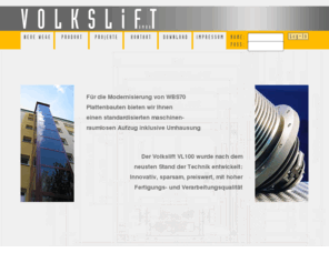 volkslift.biz: VOLKSLIFT - Der Aussenaufzug ohne Maschinenraum für die Modernisierung bei WBS70 Plattenbauten und Altbauten
VOLKSLIFT - Für die Modernisierung von WBS70 Plattenbauten und Altbauten bieten wir Ihnen einen standardisierten maschinenraumlosen Aufzug inklusive Umhausung auf dem neuesten Stand der Technik