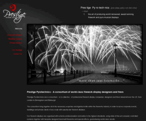 prestigepyro.com: Firework display designers and firers - Prestige Pyro
Prestige Pyrotechnics are a consortium of experts from the fireworks industry who organise and run firework displays for corporate events, weddings and private functions.