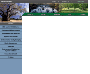 envirovision-inc.com: Envirovision, Inc. Homepage - Environmental Consultants
Environmental engineering and consulting support for any environmental challenges.  Technically sound
solutions in areas such as ISO14000, ESAs, remediation, approvals, and waste management.  See our services and solutions for complying with
environmental regulations in Canada, USA and Mexico.