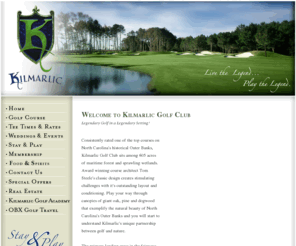 kilmarlicgolfclub.com: Kilmarlic Golf Club Outer Banks Golf Course
Kilmarlic Golf Club offers a memorable golf experience unlike any other on the Outer Banks. Chosen to Host the North Carolina Open in 2004 and again in 2009, Kilmarlic is consistently kept in tournament playing condition. Our classic design provides a variety of lay-out features to challenge the golfers of every level.