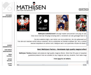 mathijsen.com: Mathijsen Entertainment
Mathijsen Entertainment - modern amusement voor jong en oud - door onze meer dan 40-jarige ervaring bent u verzekerd van een geslaagd feest of evenement