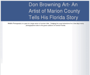 browningart.com: Don Browning Art, Artist of Marion County Natural Treasures
Don Browning Art, Marion County Florida historical Story told by Artist Don Browning, Seeing Art in a new old Fashion way with Infrared and Marshall Oils, Water Color