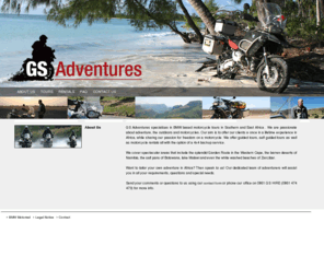 gs-adventures.com: .: GS-Adventures - Dare To Explore... :.
motorcycle tours South Africa, motorcycle hire South Africa, motorcycle hire Southern Africa, motorcycle rentals South Africa, motorcycle rentals Southern Africa, Namibia, Botswana, Mozambique, Zimbabwe, Lesotho and Swaziland. BMW motorcycles BMW F 650GS, Dakar, BMW R80GS, BMW R1150GS and R1200GS are available