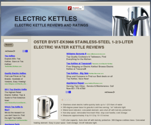 bestelectrickettle.com: Top Electric Tea Kettles
Best Electric Kettles list all brands and models of Kettles with their specs. Now there is no need to boil your water in a pot on the stove . It  takes too long, and it just plain ugly. Electric tea kettles are fast and save energy. A tea kettle is specifically designed for heating water for tea or coffee. Some Electric Kettles are computerized so instead of heating right to boiling, you can adjust the electric kettle to turn the heat off before it reaches the boiling point. This way you can have a perfect cup of tea by choosing  the right temperature for green or black tea.