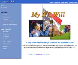 myncwill.com: Application For a Will
Prepare your will on-line through a service of Monaco & Roberts, PLLC. We will guide you through the necessary steps to gather the information that we need to prepare your will.