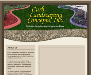 curb-concepts.com: Curb Landscaping Concepts - Continuous Concrete Edging, Stamping and Staining
Curb Landscaping Concepts provides Continuous Concrete Edging, Concrete Stamping and Staining, Retaining Walls, Paver Patios, Patio Walkways and Rubberized Mulch.