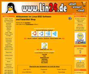 lin24.de: Linux Shop | Linux Fanartikel Online Shop Kaufen - Linux CD DVD Software Onlineshop - Online Verkauf von Fanartikel und Versand per Post | ISO Tux bedruckt
Linux Fanartikel Online Linux Shop - Linux Kaufen bei Lin24.de Shop - Linux Versand Shop versendet Ihre Linux Artikel - Software Bücher Hardware - im Onlineshop weltweit und das zu einen günstigen Preis.